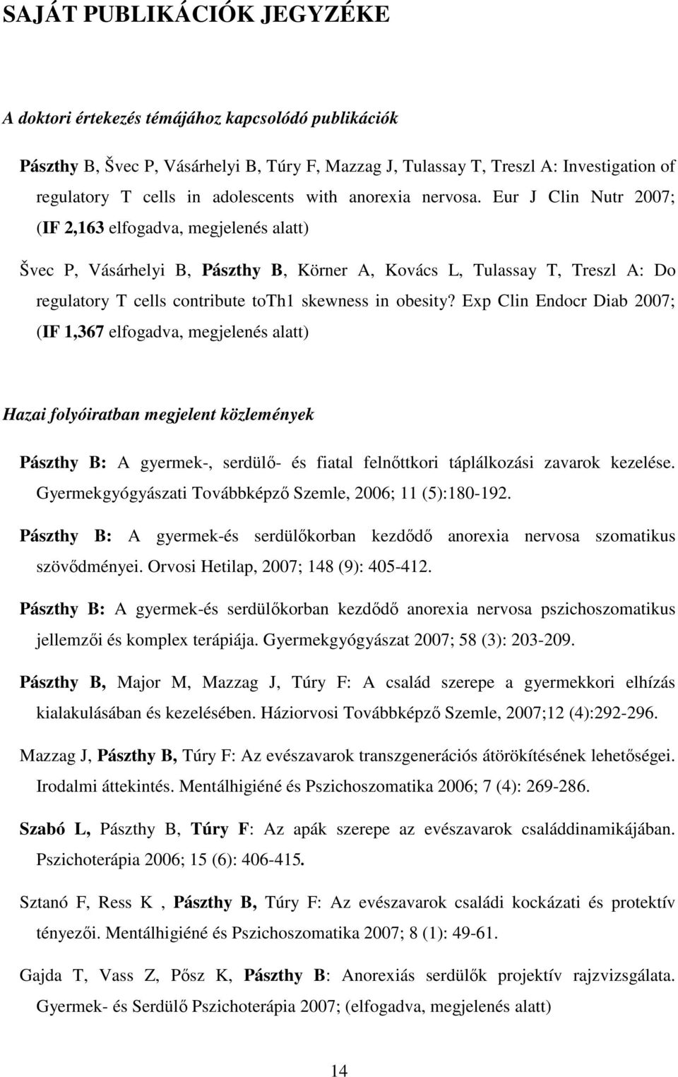 Eur J Clin Nutr 2007; (IF 2,163 elfogadva, megjelenés alatt) Švec P, Vásárhelyi B, Pászthy B, Körner A, Kovács L, Tulassay T, Treszl A: Do regulatory T cells contribute toth1 skewness in obesity?
