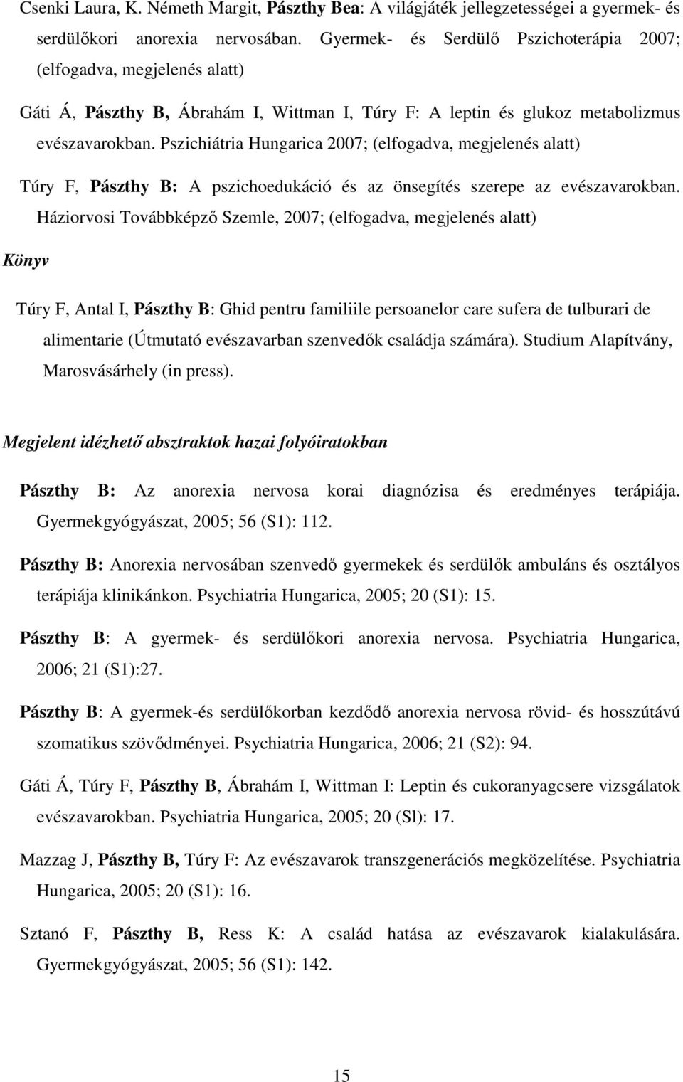 Pszichiátria Hungarica 2007; (elfogadva, megjelenés alatt) Túry F, Pászthy B: A pszichoedukáció és az önsegítés szerepe az evészavarokban.