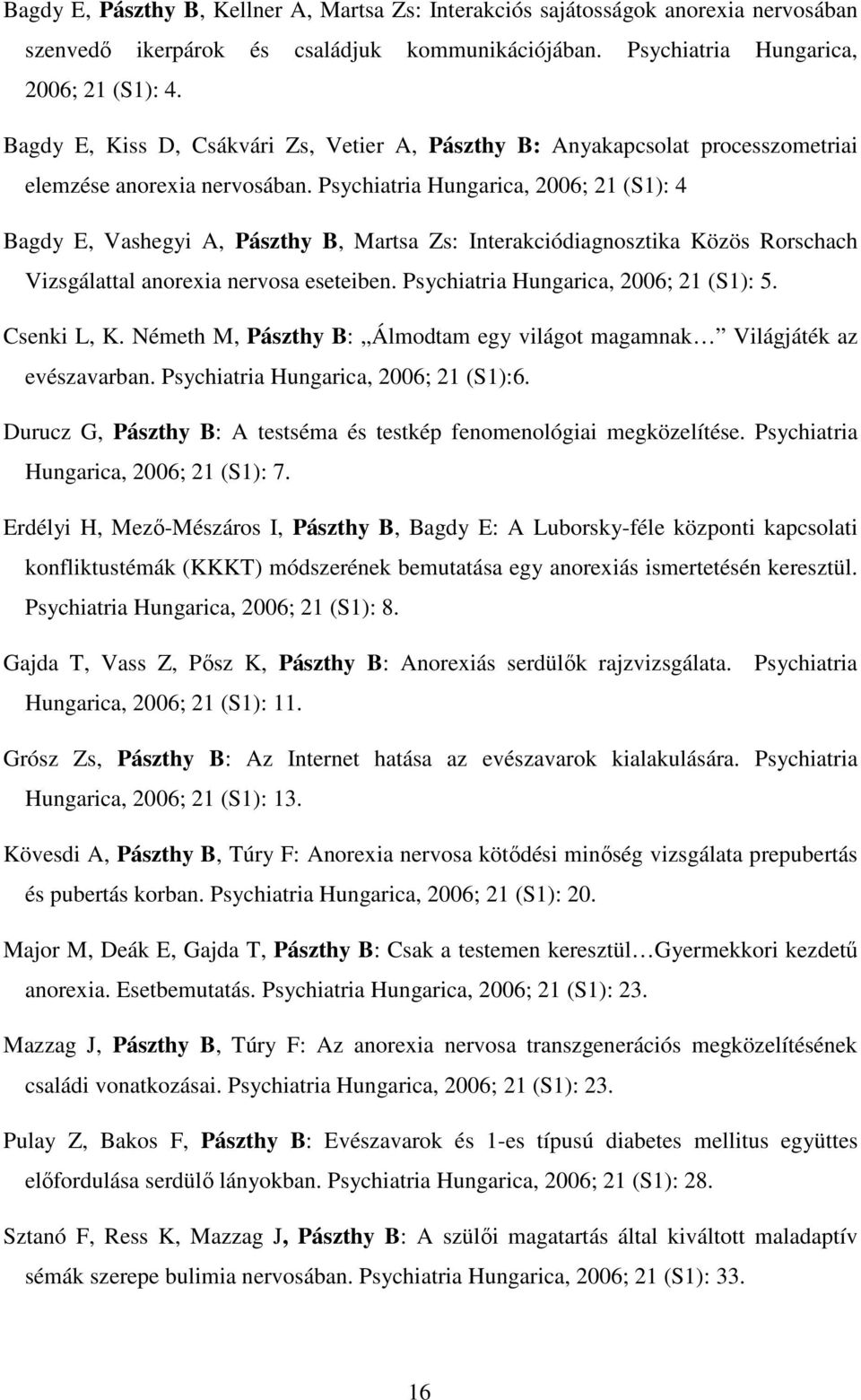 Psychiatria Hungarica, 2006; 21 (S1): 4 Bagdy E, Vashegyi A, Pászthy B, Martsa Zs: Interakciódiagnosztika Közös Rorschach Vizsgálattal anorexia nervosa eseteiben.