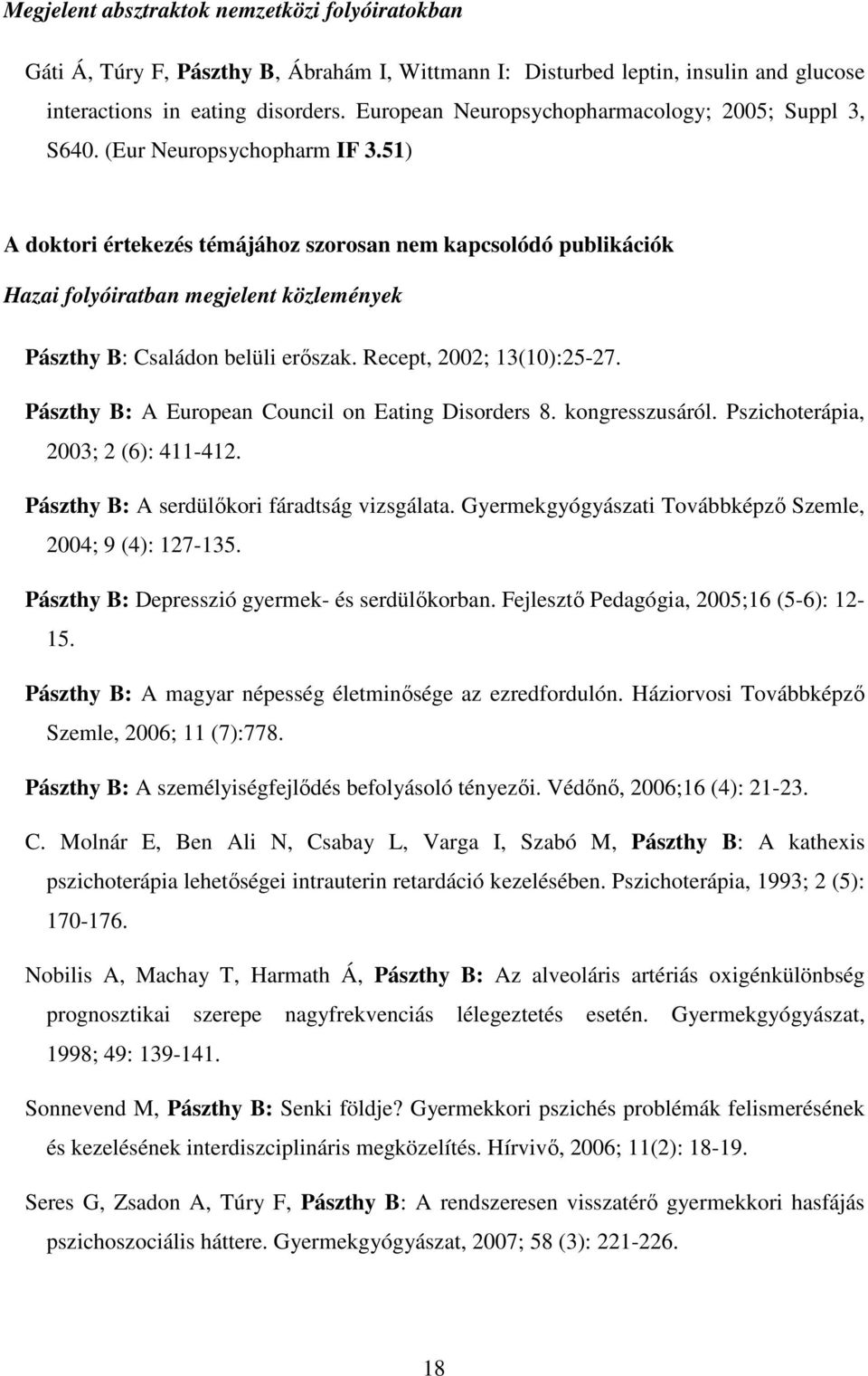 51) A doktori értekezés témájához szorosan nem kapcsolódó publikációk Hazai folyóiratban megjelent közlemények Pászthy B: Családon belüli erıszak. Recept, 2002; 13(10):25-27.