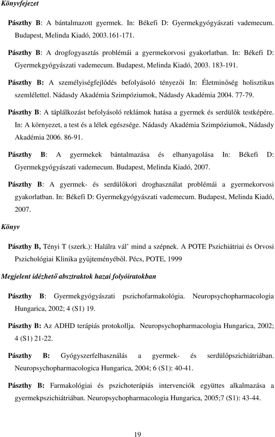 Nádasdy Akadémia Szimpóziumok, Nádasdy Akadémia 2004. 77-79. Pászthy B: A táplálkozást befolyásoló reklámok hatása a gyermek és serdülık testképére. In: A környezet, a test és a lélek egészsége.