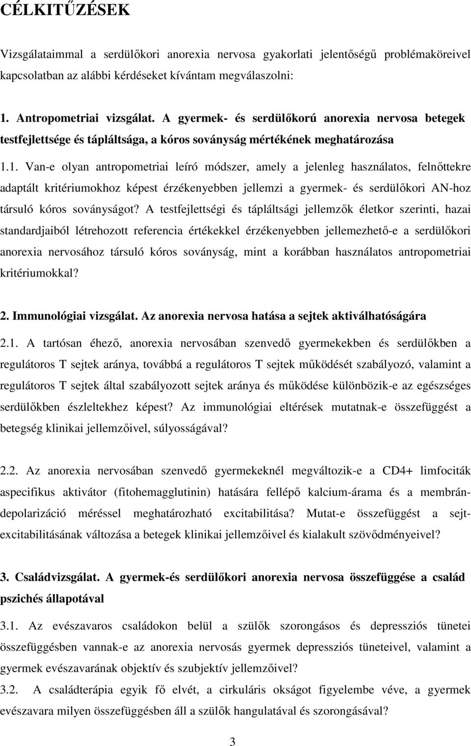 1. Van-e olyan antropometriai leíró módszer, amely a jelenleg használatos, felnıttekre adaptált kritériumokhoz képest érzékenyebben jellemzi a gyermek- és serdülıkori AN-hoz társuló kóros soványságot?