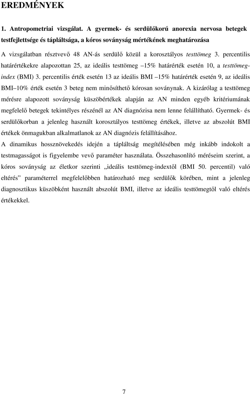 3. percentilis határértékekre alapozottan 25, az ideális testtömeg 15% határérték esetén 10, a testtömegindex (BMI) 3.