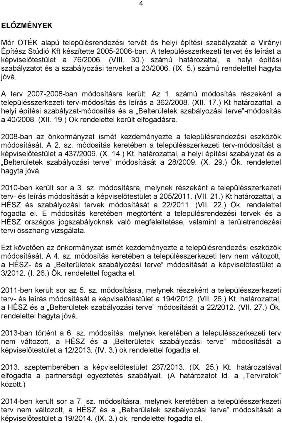 számú móosítás részeként településszerkezeti terv-móosítás és leírás 362/2008. (XII. 17.) Kt htározttl, helyi építési szályzt-móosítás és Belterületek szályozási terve -móosítás 40/2008. (XII. 19.