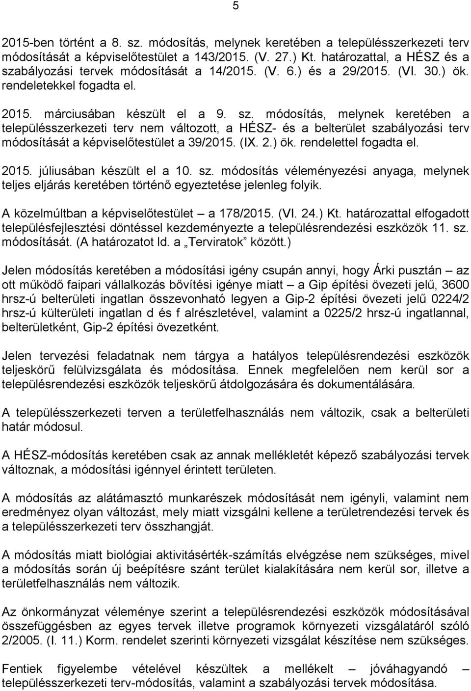 móosítás, melynek keretéen településszerkezeti terv nem változott, HÉSZ- és elterület szályozási terv móosítását képviselőtestület 39/2015. (IX. 2.) ök. renelettel fogt el. 2015.