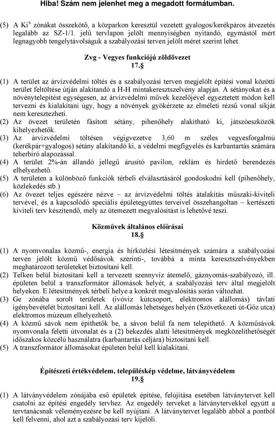 (1) A terület az árvízvédelmi töltés és a szabályozási terven megjelölt építési vonal közötti terület feltöltése útján alakítandó a H-H mintakeresztszelvény alapján.