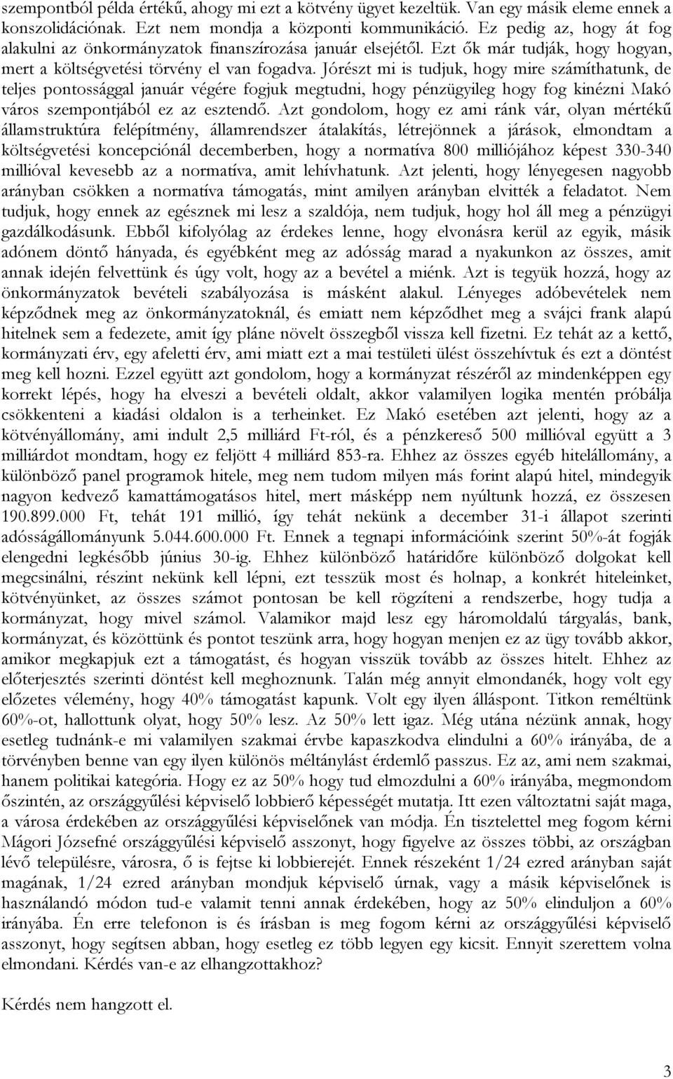 Jórészt mi is tudjuk, hogy mire számíthatunk, de teljes pontossággal január végére fogjuk megtudni, hogy pénzügyileg hogy fog kinézni Makó város szempontjából ez az esztendő.