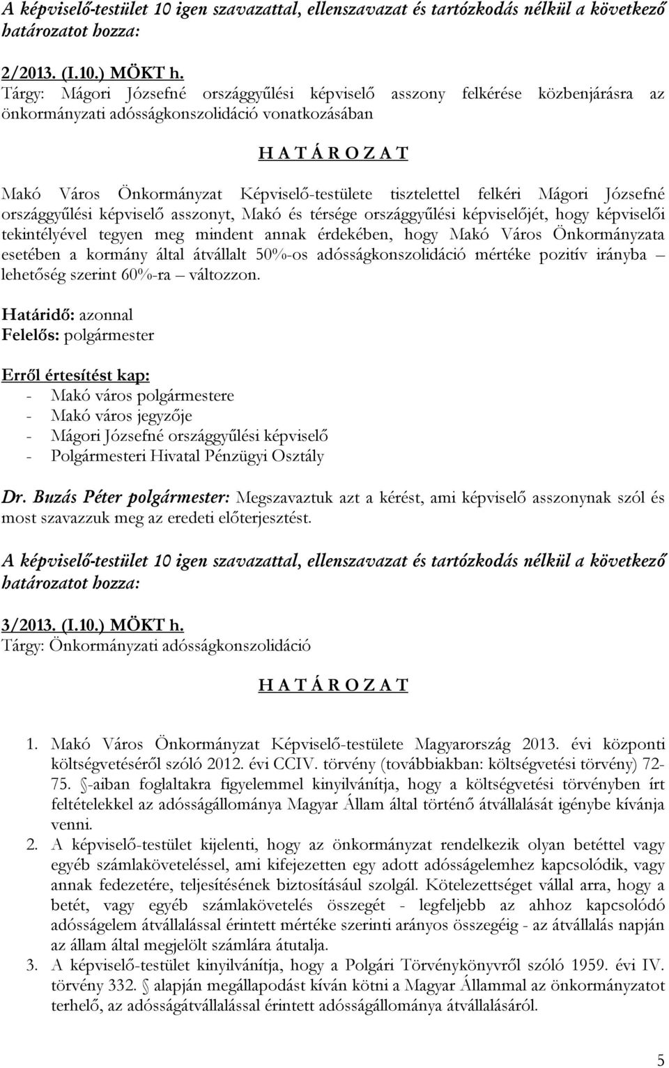 tisztelettel felkéri Mágori Józsefné országgyűlési képviselő asszonyt, Makó és térsége országgyűlési képviselőjét, hogy képviselői tekintélyével tegyen meg mindent annak érdekében, hogy Makó Város