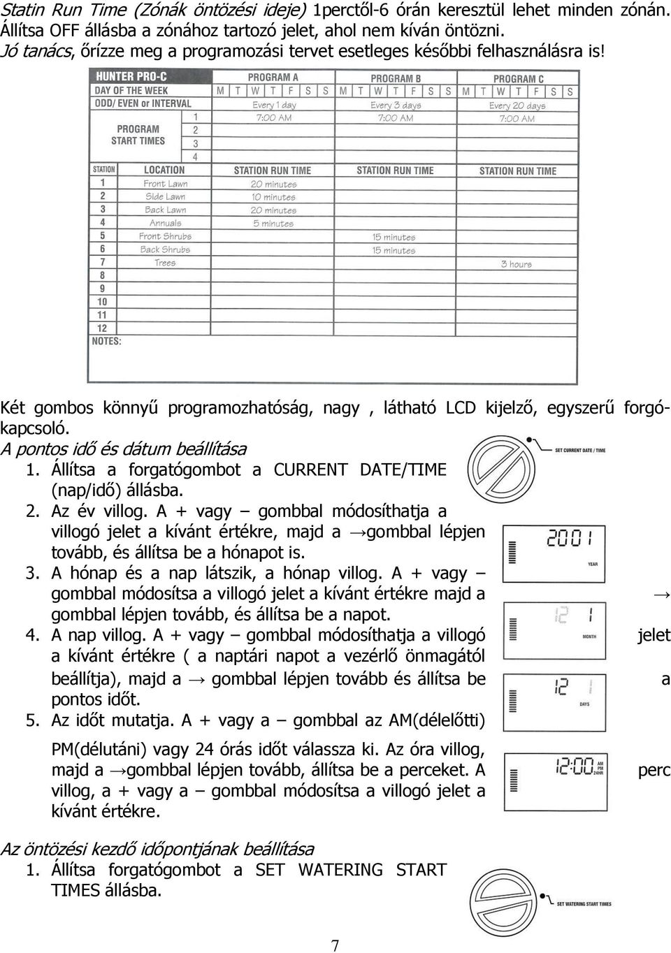 A pontos idő és dátum beállítása 1. Állítsa a forgatógombot a CURRENT DATE/TIME (nap/idő) állásba. 2. Az év villog.