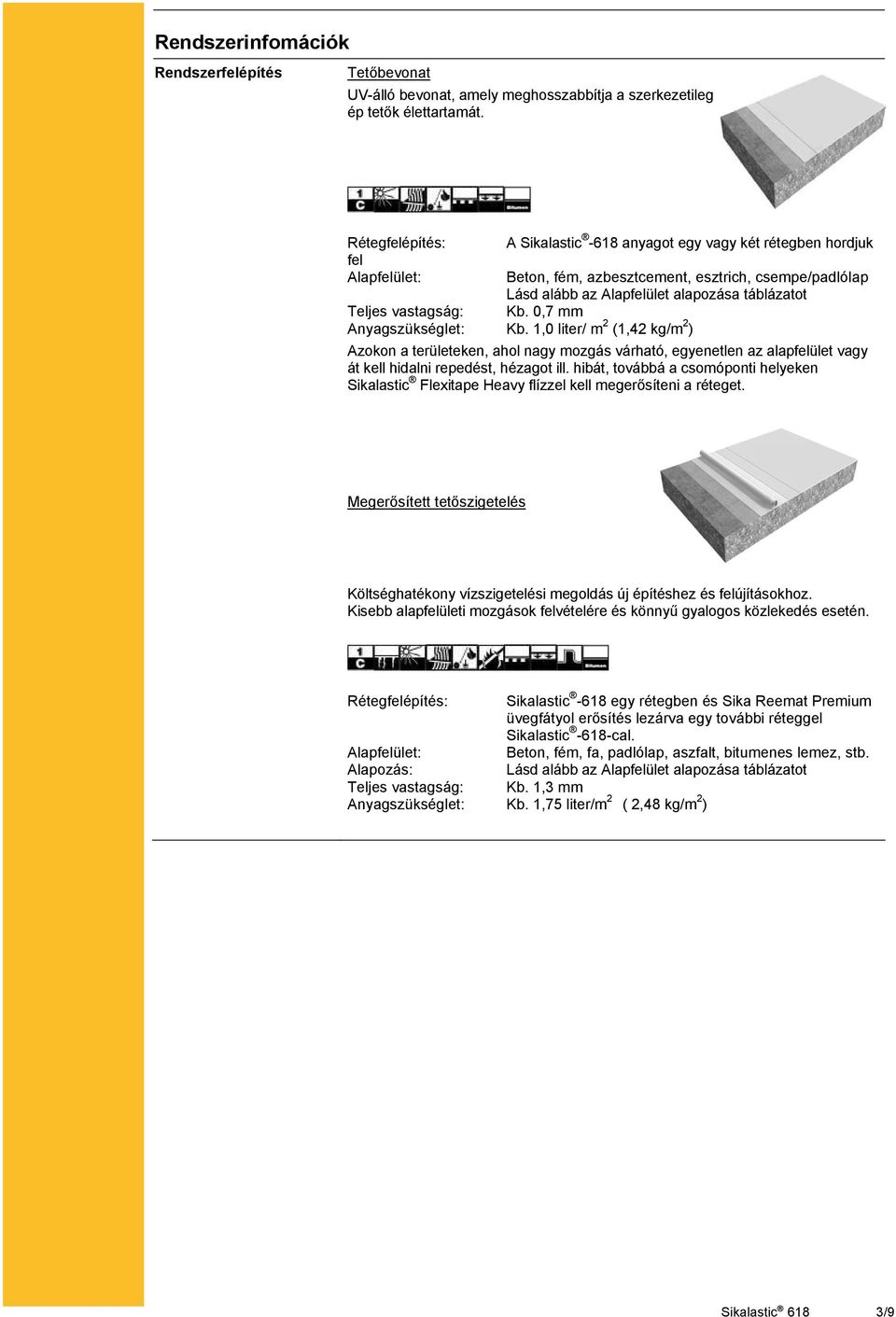 vastagság: Kb. 0,7 mm Anyagszükséglet: Kb. 1,0 liter/ m 2 (1,42 kg/m 2 ) Azokon a területeken, ahol nagy mozgás várható, egyenetlen az alapfelület vagy át kell hidalni repedést, hézagot ill.