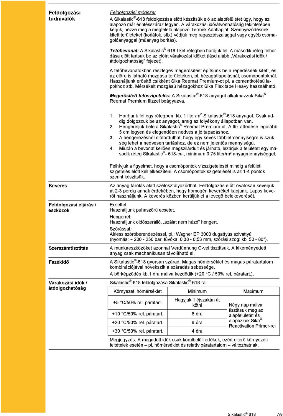 ) védjük meg ragasztószalaggal vagy egyéb csomagolóanyaggal (műanyag borítás). Tetőbevonat: A Sikalastic -618-t két rétegben hordjuk fel.