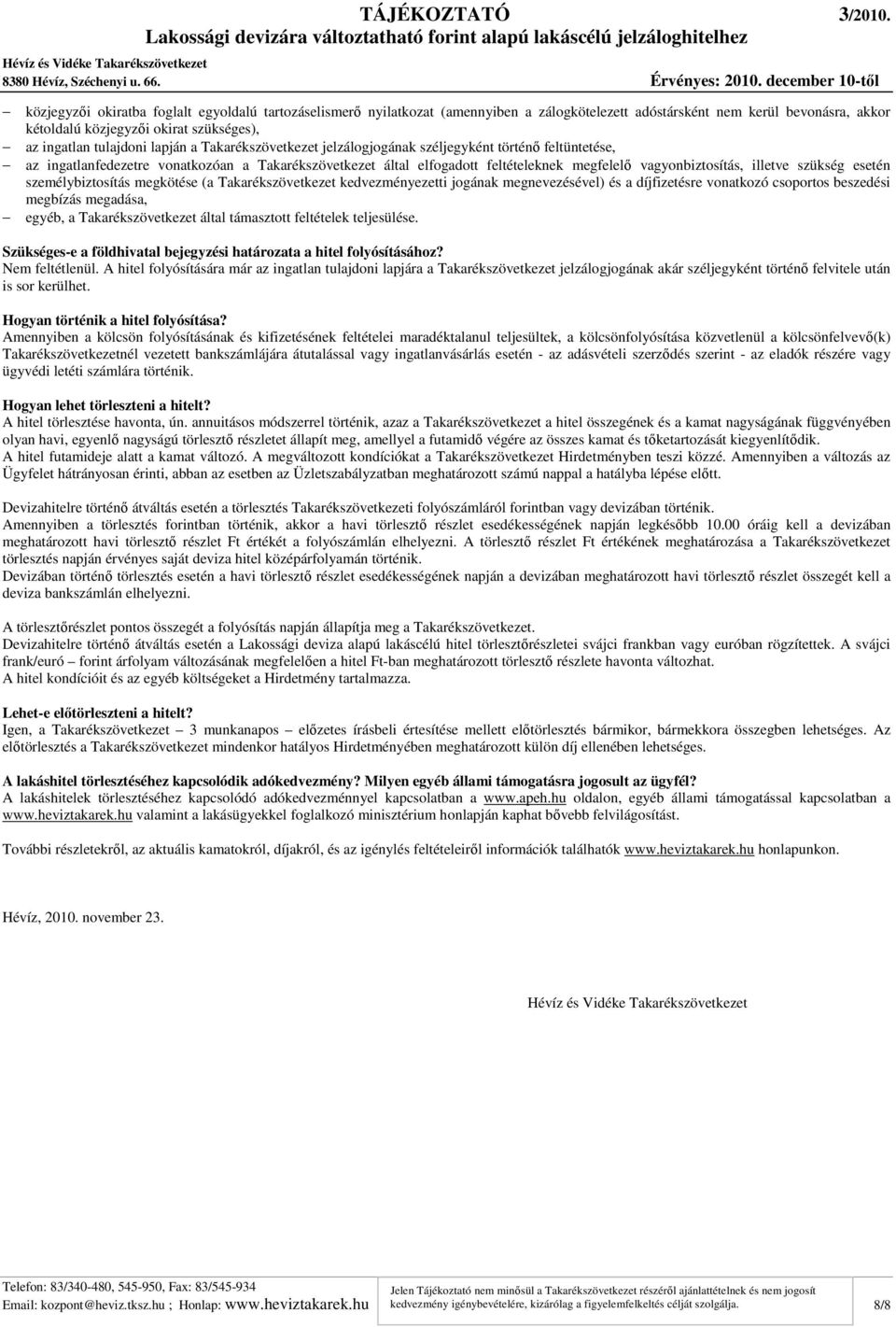 szükség esetén személybiztosítás megkötése (a Takarékszövetkezet kedvezményezetti jogának megnevezésével) és a díjfizetésre vonatkozó csoportos beszedési megbízás megadása, egyéb, a