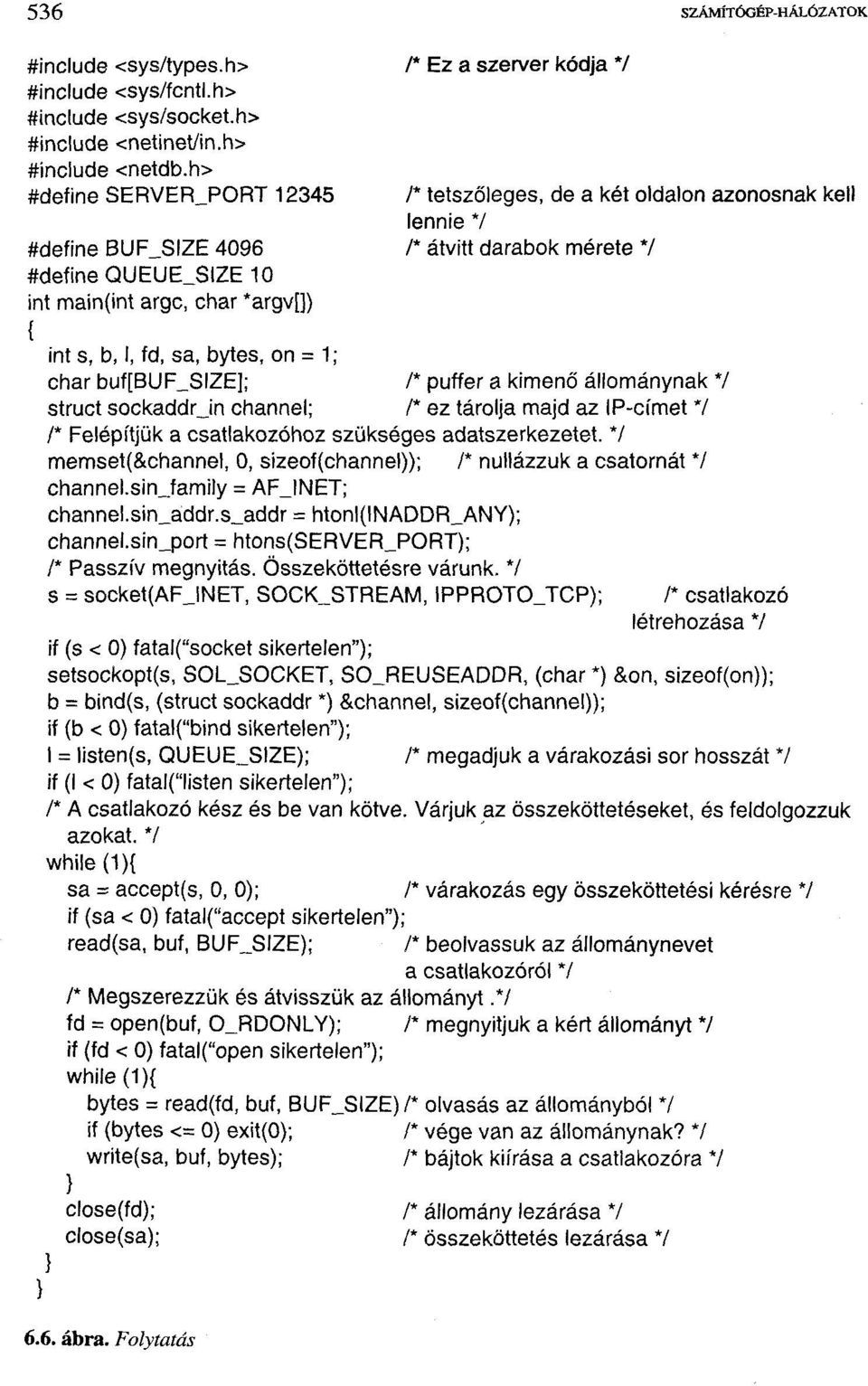 b, I, fd, sa, bytes, on = 1; char buf[buf_size]; /* puffer a kimenő állománynak 7 struct sockaddrjn channel; /* ez tárolja majd az IP-címet 7 /* Felépítjük a csatlakozóhoz szükséges adatszerkezetet.