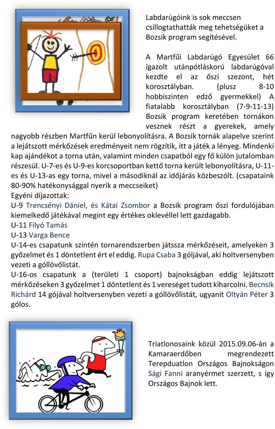 (plusz 8-10 hobbiszinten edző gyermekkel) A fiatalabb korosztályban (7-9-11-13) Bozsik program keretében tornákon vesznek részt a gyerekek, amely nagyobb részben Martfűn kerül lebonyolításra.