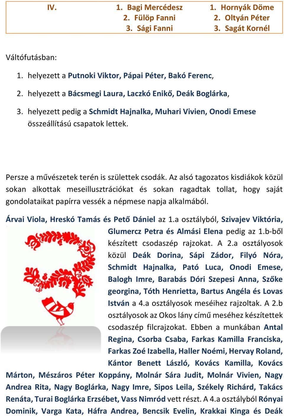 Az alsó tagozatos kisdiákok közül sokan alkottak meseillusztrációkat és sokan ragadtak tollat, hogy saját gondolataikat papírra vessék a népmese napja alkalmából.