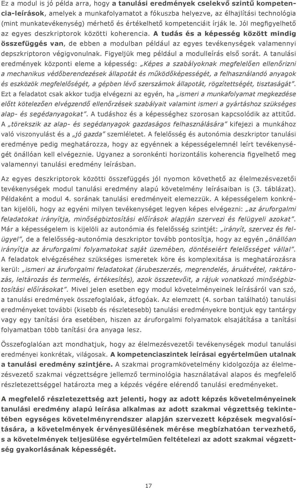 A tudás és a képesség között mindig összefüggés van, de ebben a modulban például az egyes tevékenységek valamennyi depszkriptoron végigvonulnak. Figyeljük meg például a modulleírás első sorát.