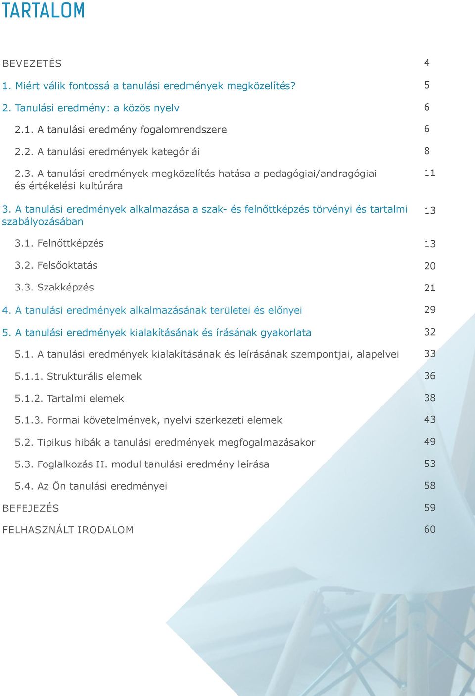 Felnőttképzés 3.2. Felsőoktatás 3.3. Szakképzés 4. A tanulási eredmények alkalmazásának területei és előnyei 5. A tanulási eredmények kialakításának és írásának gyakorlata 5.1.