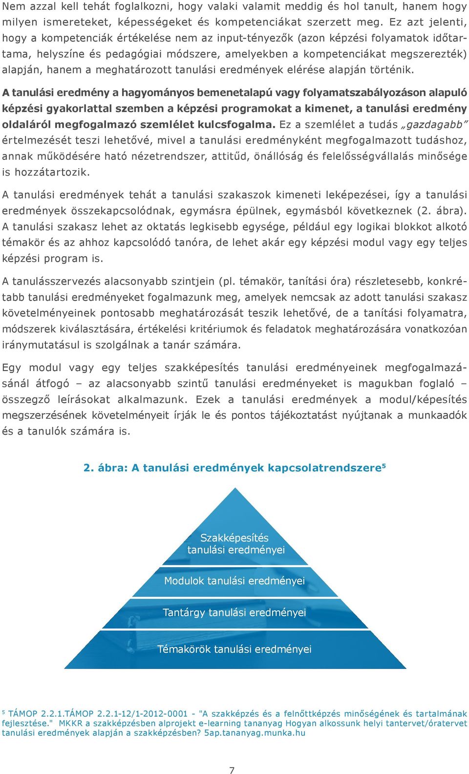 meghatározott tanulási eredmények elérése alapján történik.