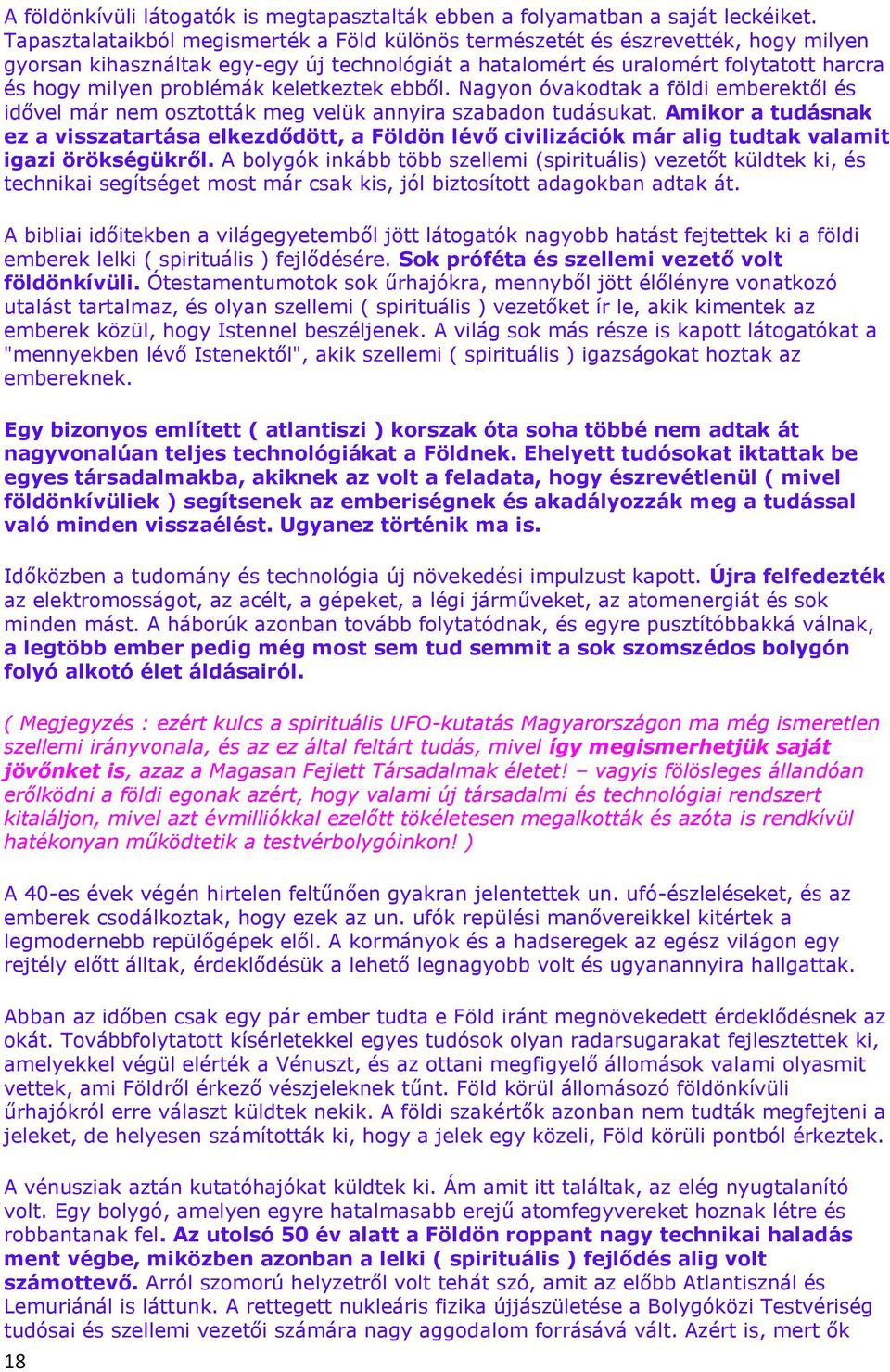 keletkeztek ebből. Nagyon óvakodtak a földi emberektől és idővel már nem osztották meg velük annyira szabadon tudásukat.