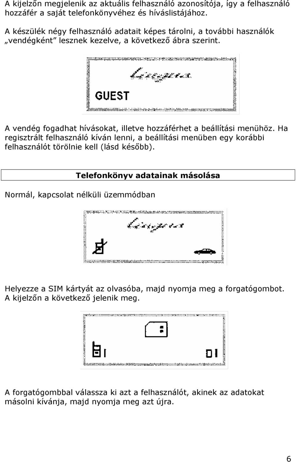 A vendég fogadhat hívásokat, illetve hozzáférhet a beállítási menühöz.