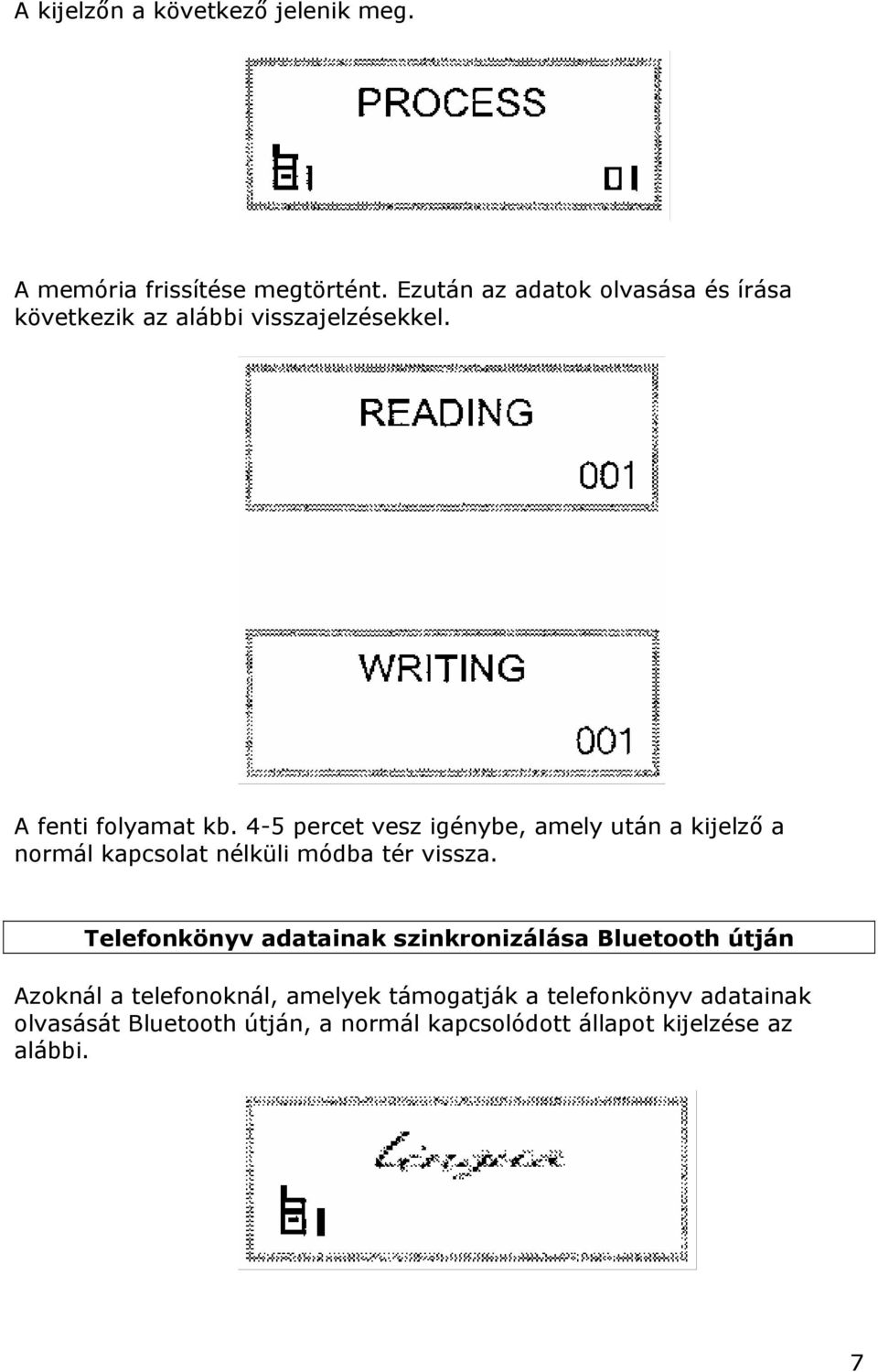 4-5 percet vesz igénybe, amely után a kijelző a normál kapcsolat nélküli módba tér vissza.