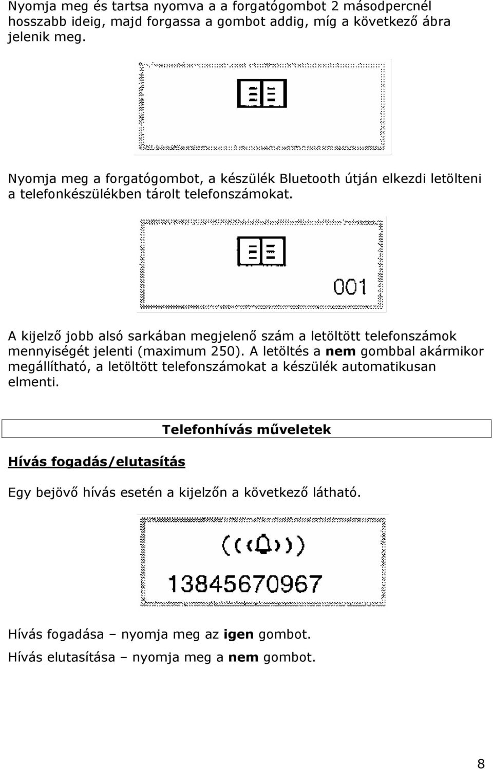 A kijelző jobb alsó sarkában megjelenő szám a letöltött telefonszámok mennyiségét jelenti (maximum 250).