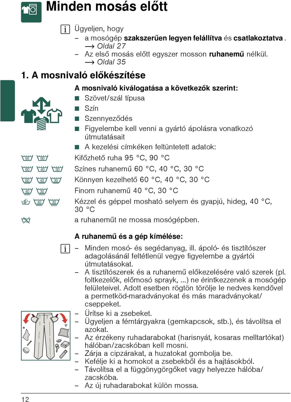 címkéken feltüntetett adatok: < ; Kifőzhető ruha 95 C, 90 C : 9 8 Színes ruhanemű 60 C, 40 C, 30 C B A > Könnyen kezelhető 60 C, 40 C, 30 C L K Finom ruhanemű 40 C, 30 C W L K Kézzel és géppel