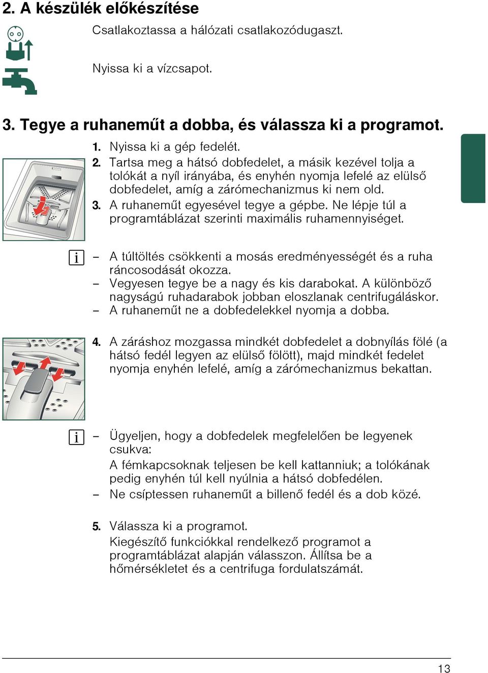 Ne lépje túl a programtáblázat szerinti maximális ruhamennyiséget. A túltöltés csökkenti a mosás eredményességét és a ruha ráncosodását okozza. Vegyesen tegye be a nagy és kis darabokat.