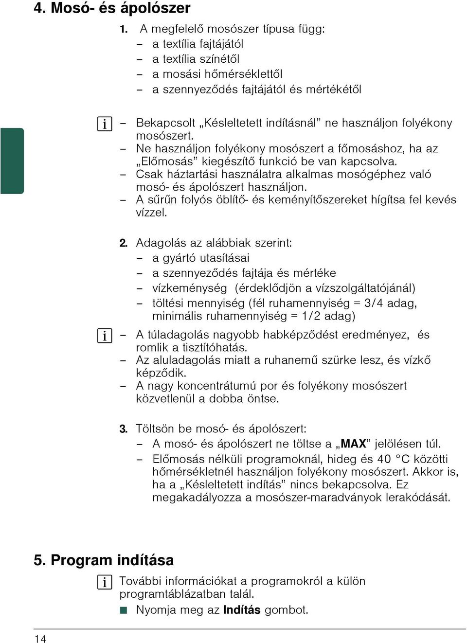 mosószert. Ne használjon folyékony mosószert a főmosáshoz, ha az Előmosás kiegészítő funkció be van kapcsolva. Csak háztartási használatra alkalmas mosógéphez való mosó- és ápolószert használjon.