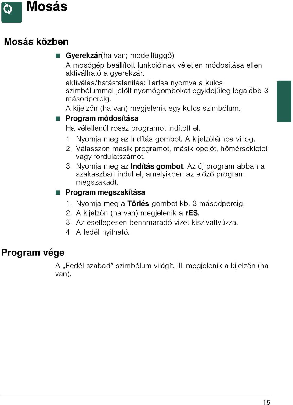 Ø Program módosítása Ha véletlenül rossz programot indított el. 1. Nyomja meg az Indítás gombot. A kijelzőlámpa villog. 2. Válasszon másik programot, másik opciót, hőmérsékletet vagy fordulatszámot.