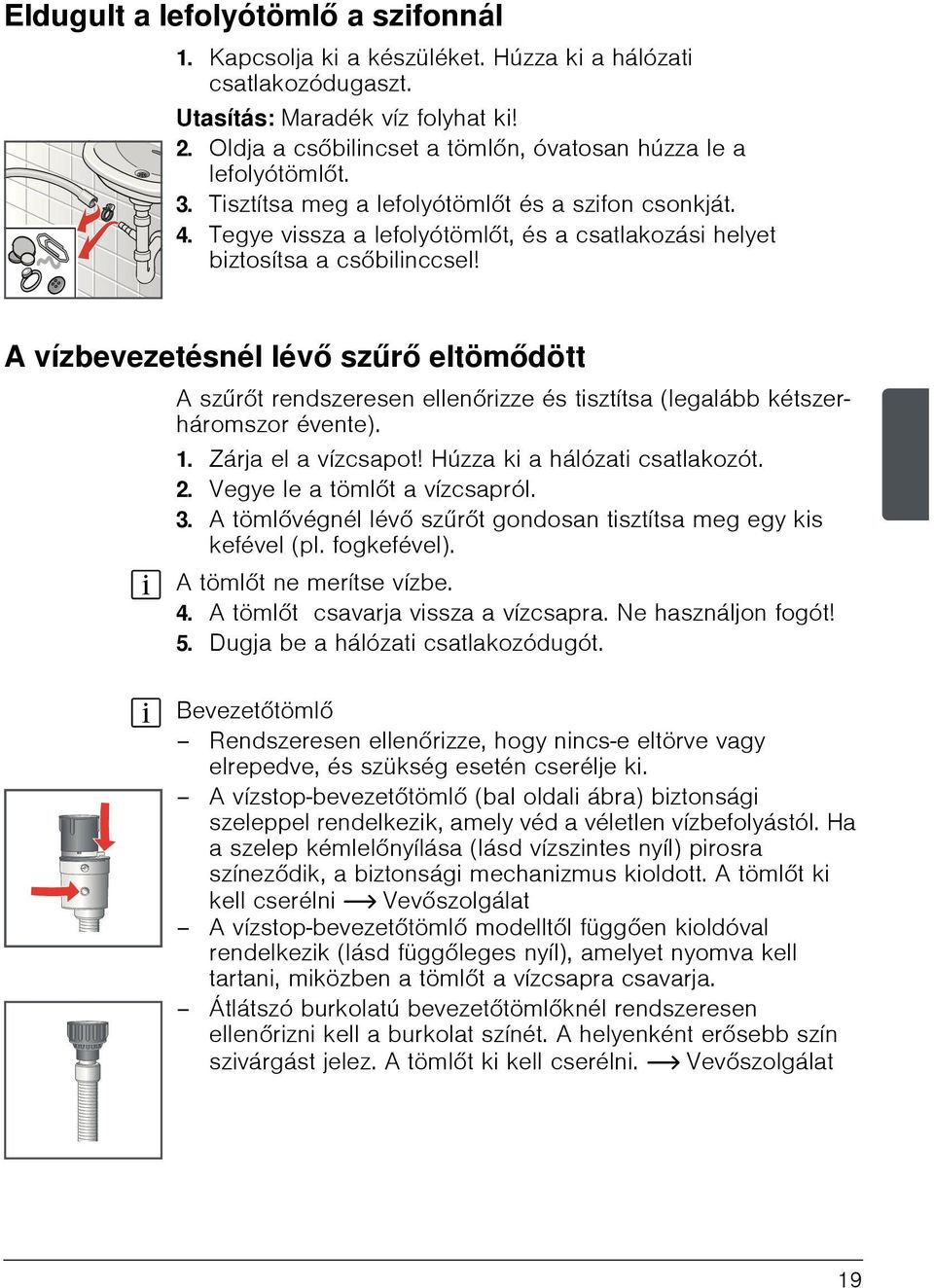 Tegye vissza a lefolyótömlőt, és a csatlakozási helyet biztosítsa a csőbilinccsel!