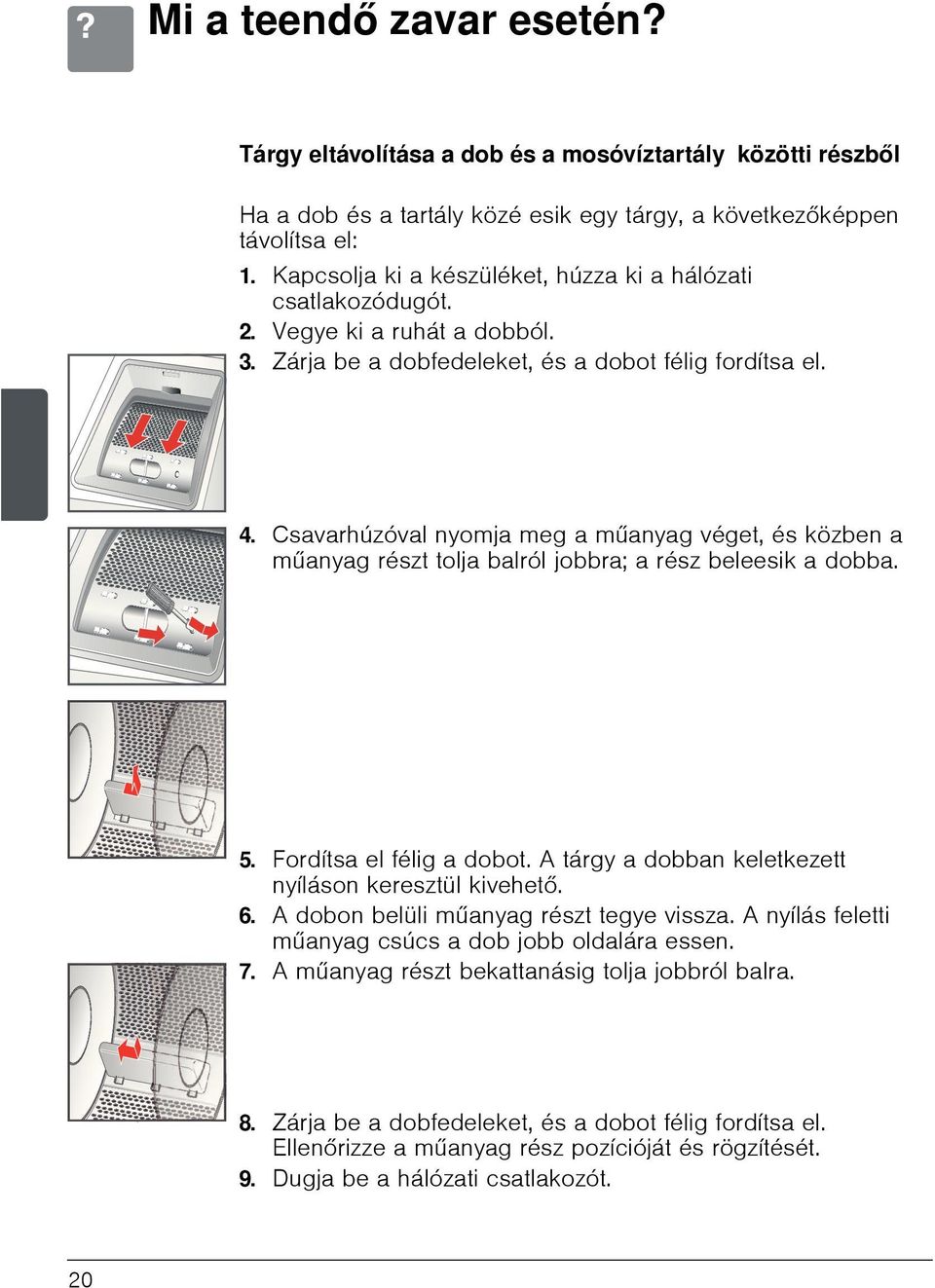 Csavarhúzóval nyomja meg a műanyag véget, és közben a műanyag részt tolja balról jobbra; a rész beleesik a dobba. 5. Fordítsa el félig a dobot.