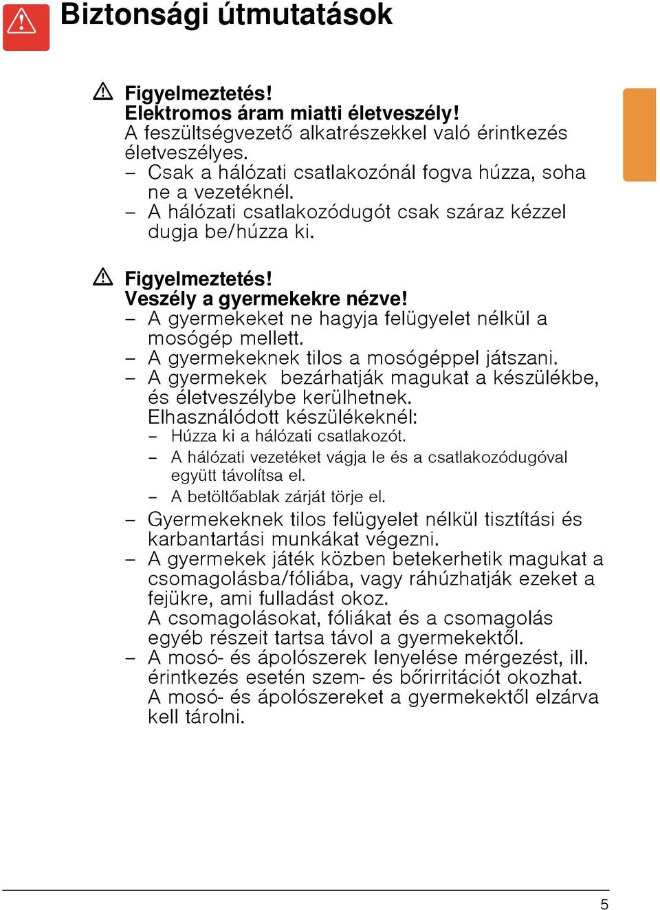 A gyermekeket ne hagyja felügyelet nélkül a mosógép mellett. A gyermekeknek tilos a mosógéppel játszani. A gyermekek bezárhatják magukat a készülékbe, és életveszélybe kerülhetnek.