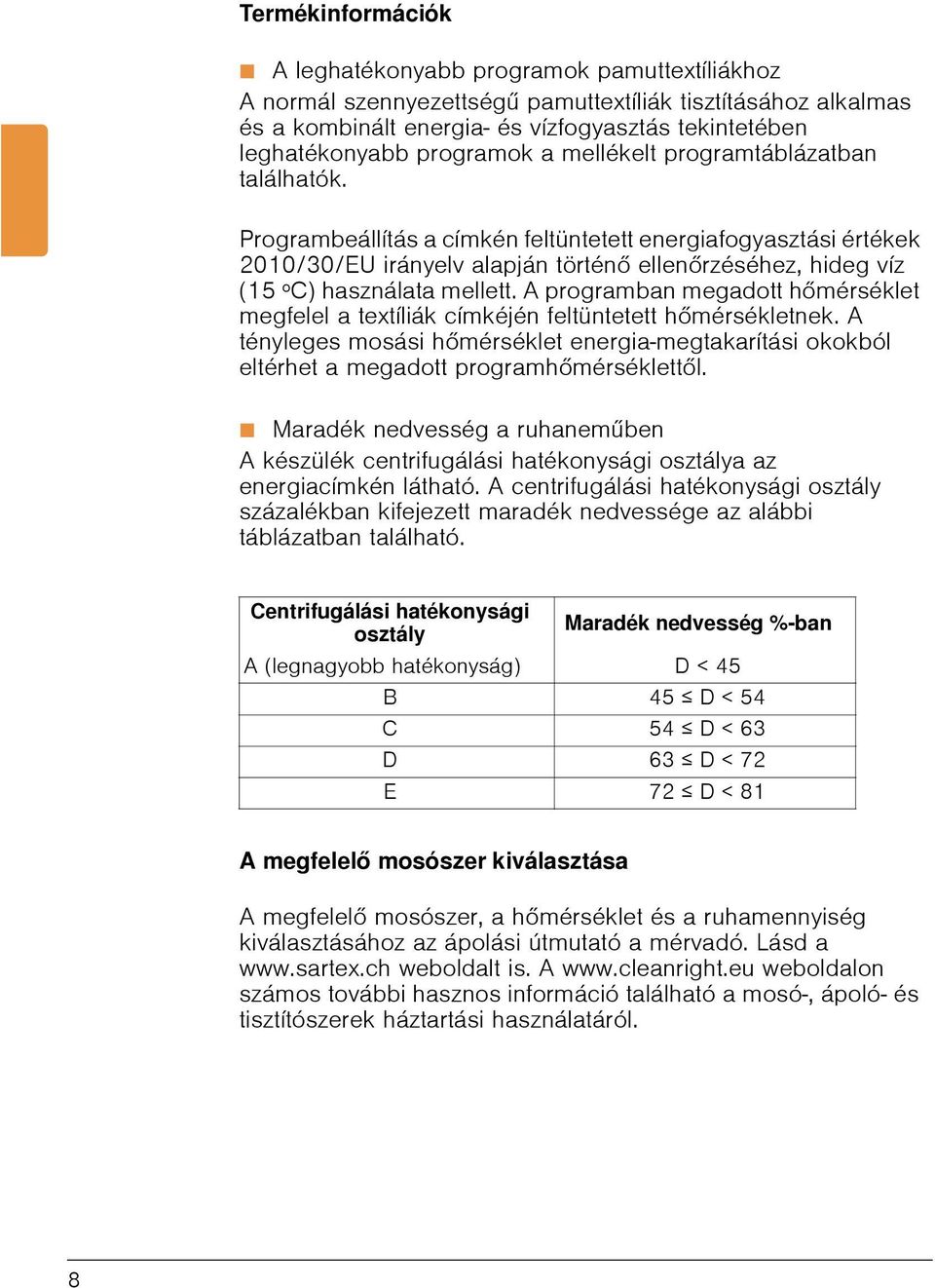 Programbeállítás a címkén feltüntetett energiafogyasztási értékek 2010/30/EU irányelv alapján történő ellenőrzéséhez, hideg víz (15 ºC) használata mellett.