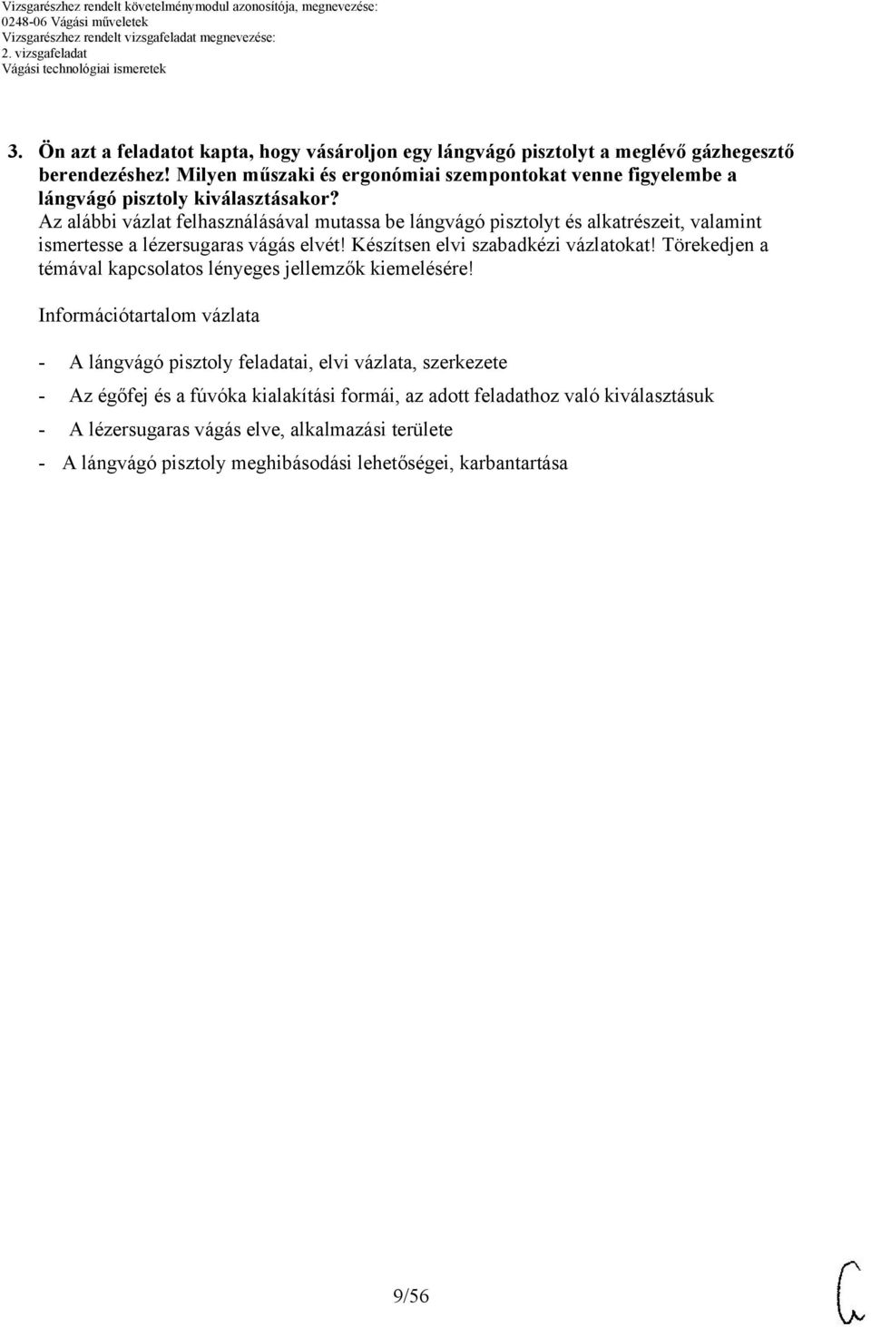 z alábbi vázlat felhasználásával mutassa be lángvágó pisztolyt és alkatrészeit, valamint ismertesse a lézersugaras vágás elvét! Készítsen elvi szabadkézi vázlatokat!