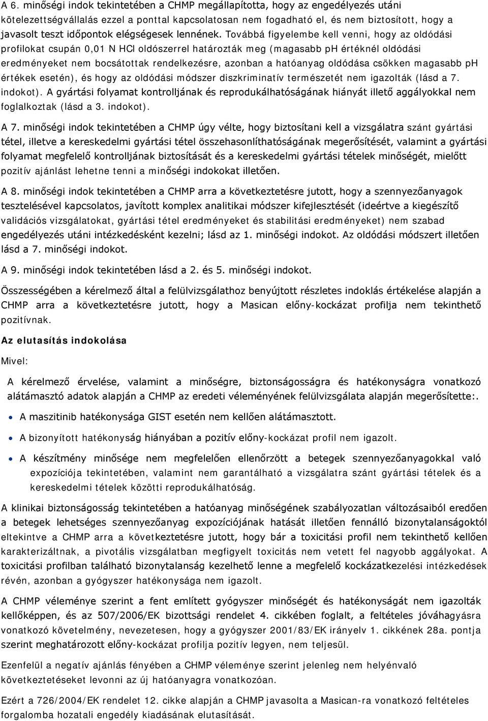 Továbbá figyelembe kell venni, hogy az oldódási profilokat csupán 0,01 N HCl oldószerrel határozták meg (magasabb ph értéknél oldódási eredményeket nem bocsátottak rendelkezésre, azonban a hatóanyag