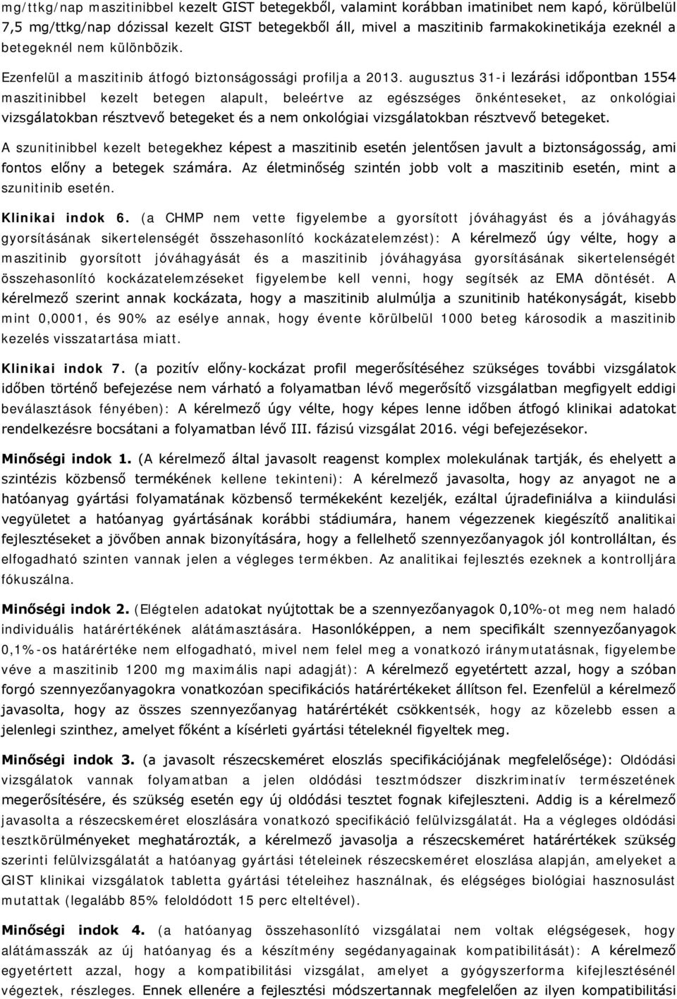 augusztus 31-i lezárási időpontban 1554 maszitinibbel kezelt betegen alapult, beleértve az egészséges önkénteseket, az onkológiai vizsgálatokban résztvevő betegeket és a nem onkológiai vizsgálatokban