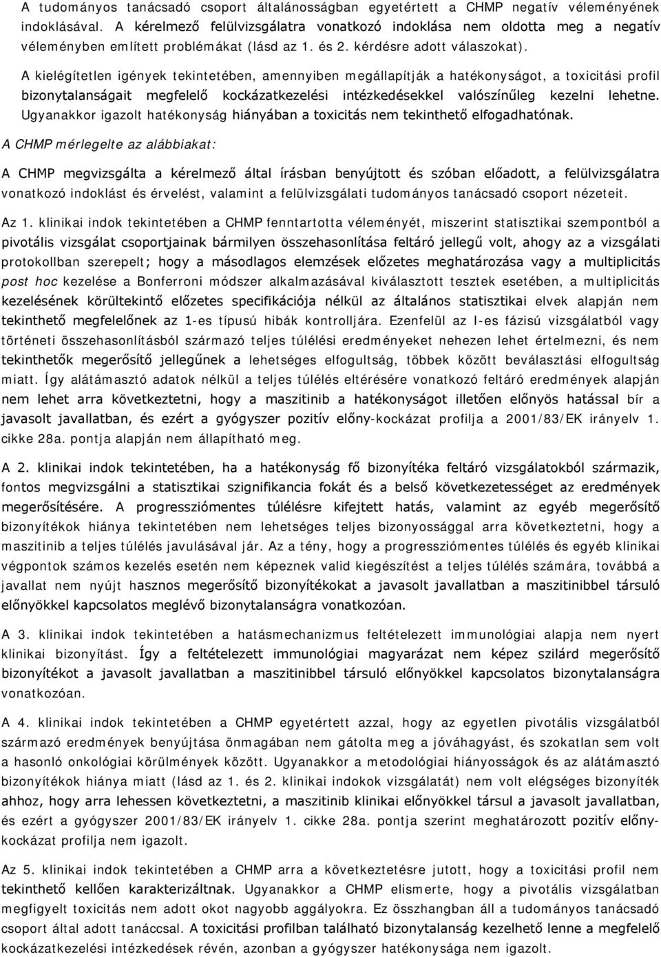 A kielégítetlen igények tekintetében, amennyiben megállapítják a hatékonyságot, a toxicitási profil bizonytalanságait megfelelő kockázatkezelési intézkedésekkel valószínűleg kezelni lehetne.