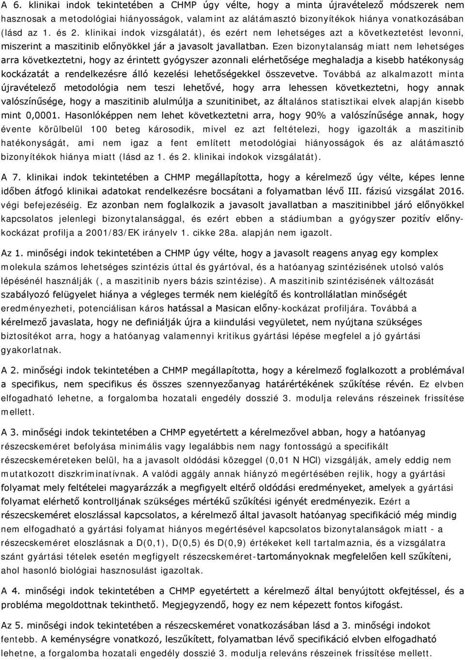 Ezen bizonytalanság miatt nem lehetséges arra következtetni, hogy az érintett gyógyszer azonnali elérhetősége meghaladja a kisebb hatékonyság kockázatát a rendelkezésre álló kezelési lehetőségekkel