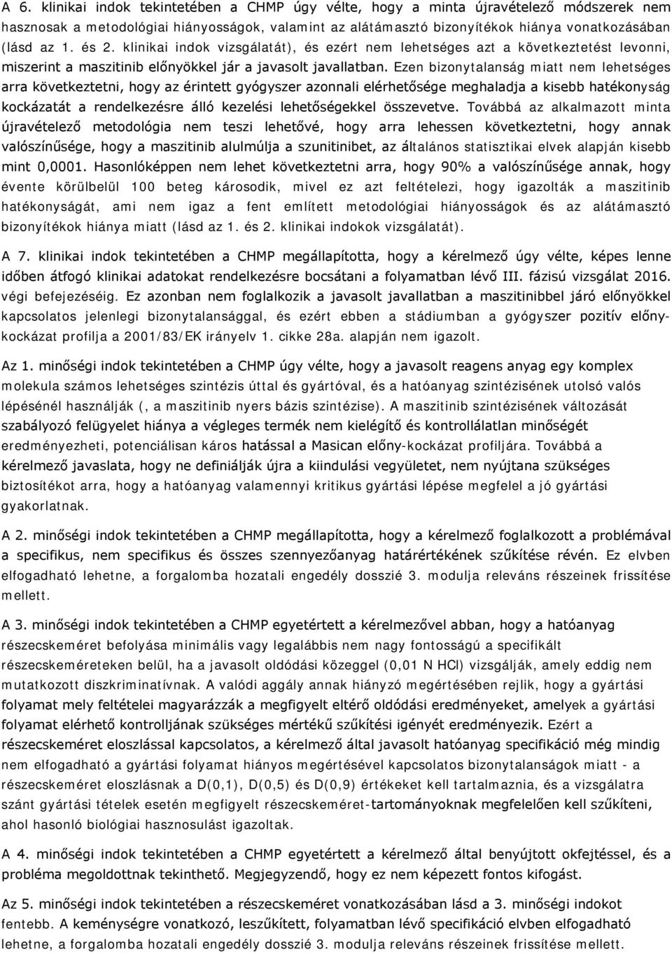 Ezen bizonytalanság miatt nem lehetséges arra következtetni, hogy az érintett gyógyszer azonnali elérhetősége meghaladja a kisebb hatékonyság kockázatát a rendelkezésre álló kezelési lehetőségekkel