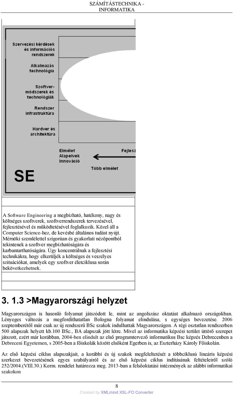 Úgy koncentrálnak a fejlesztési technikákra, hogy elkerüljék a költséges és veszélyes szituációkat, amelyek egy szoftver életciklusa során bekövetkezhetnek. 3. 1.