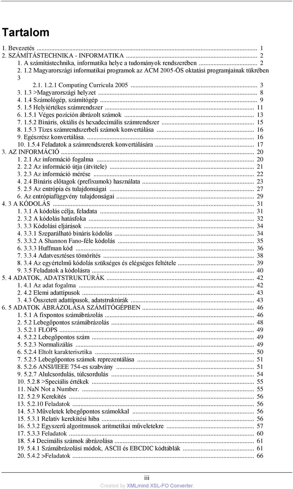 .. 15 8. 1.5.3 Tízes számrendszerbeli számok konvertálása... 16 9. Egészrész konvertálása.... 16 10. 1.5.4 Feladatok a számrendszerek konvertálására... 17 3. AZ INFORMÁCIÓ... 20