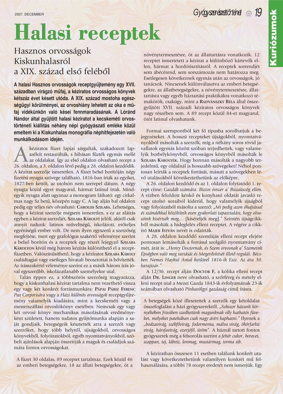 század mostoha egészségügyi körülményei, az orvoshiány lehetett az oka e mûfaj vidékünkön való kései fennmaradásának.