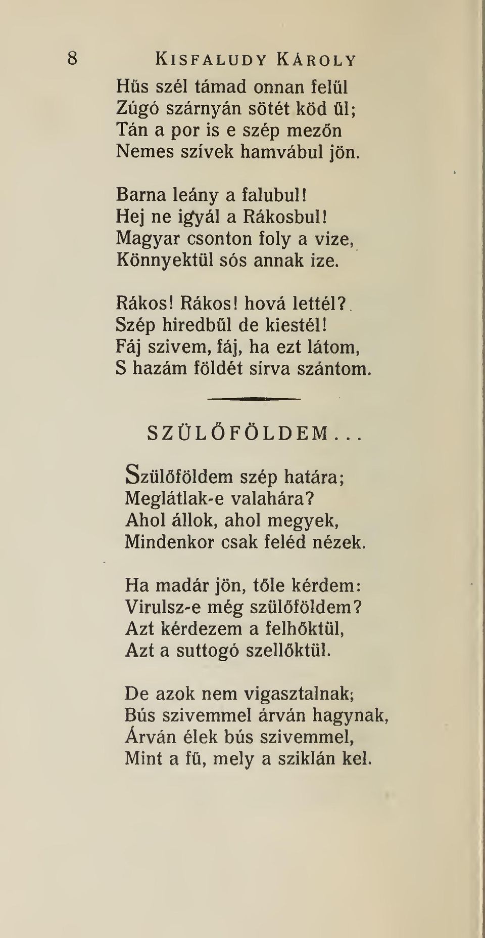 Fáj szivem, fáj, ha ezt látom, S hazám földét sírva szántom. SZÜLFÖLDEM... Szülföldem szép határa; Meglátlak-e valahára?