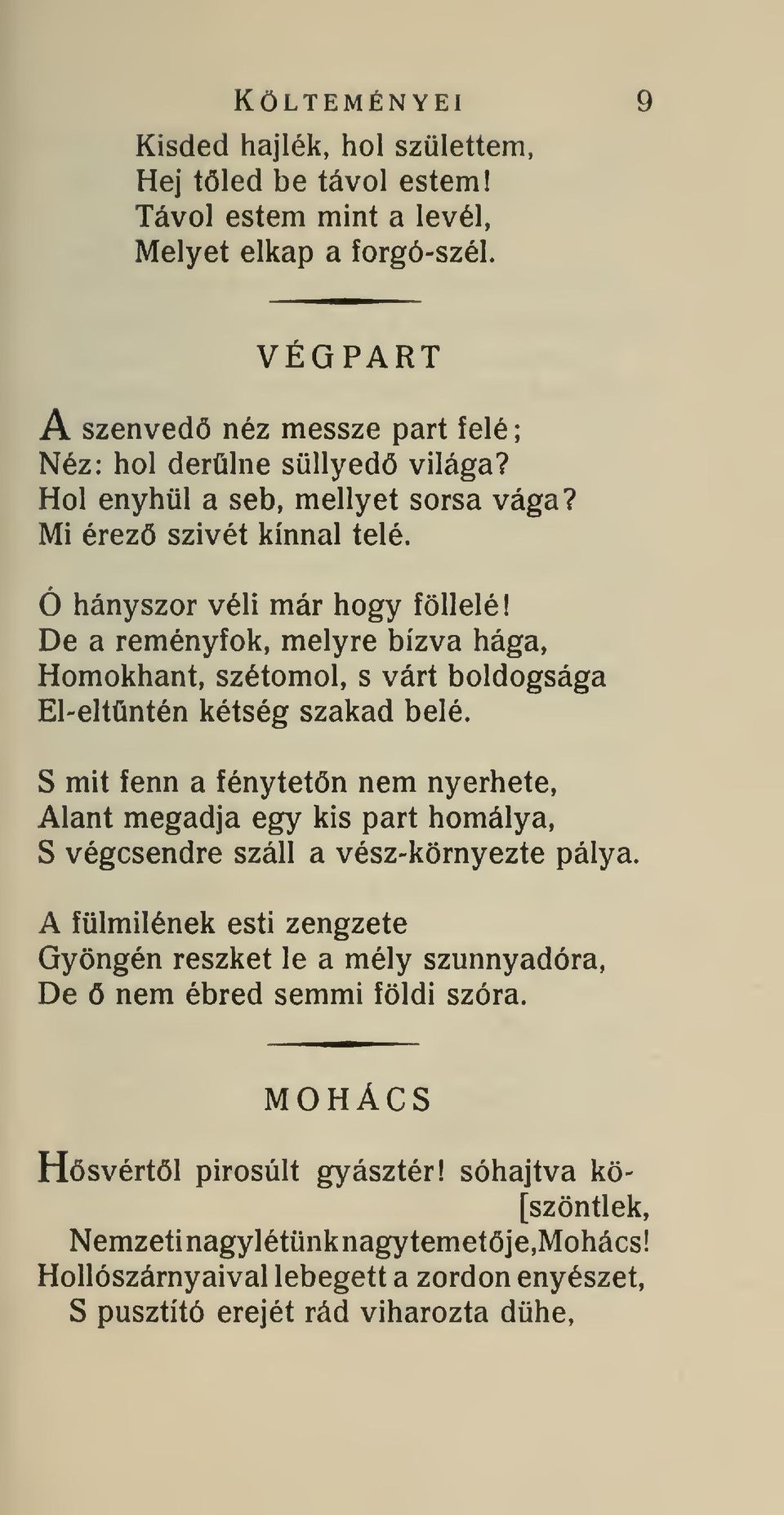 Homokhant, szétomol, s várt boldogsága El-eltüntén kétség szakad belé. S mit fenn a fénytetn nem nyerhete, Alant megadja egy kis part homálya, S végcsendre száll a vész-környezte pálya.