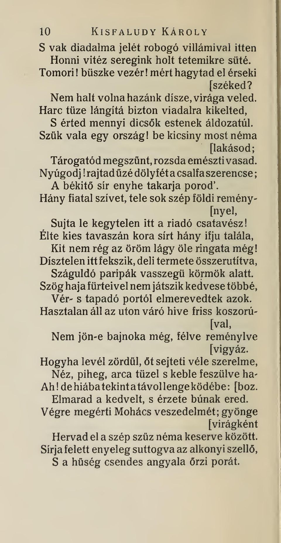 be kicsiny most néma [lakásod; Tárogatód megsznt, rozsda emészti vasad. Nyugodj! rajtad üzé dölyfét a csalfa szerencse A békit sír enyhe takarja porod*.