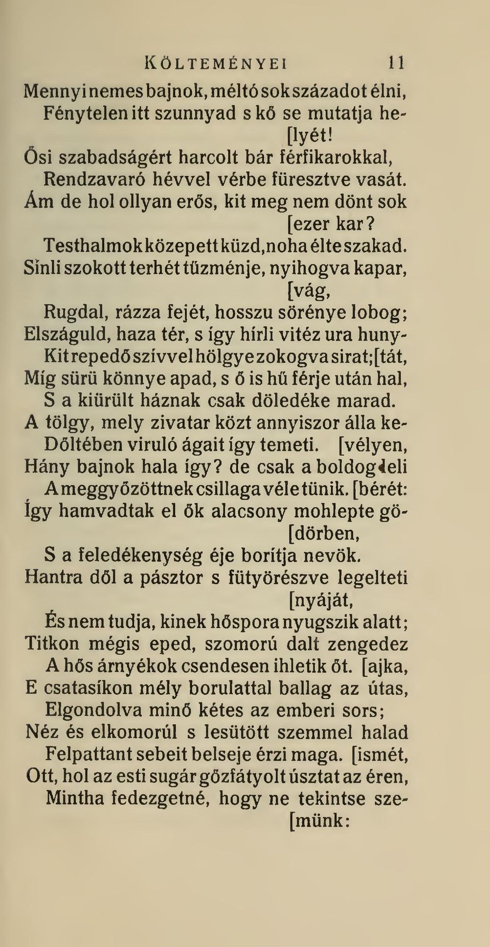 Sinli szokott terhét tüzménje, nyihogva kapar, [vág, Rugdal, rázza fejét, hosszú sörénye lobog; Elszáguld, haza tér, s így hírli vitéz ura huny- Kit reped szívvel hölgye zokogva sirat;[tát.