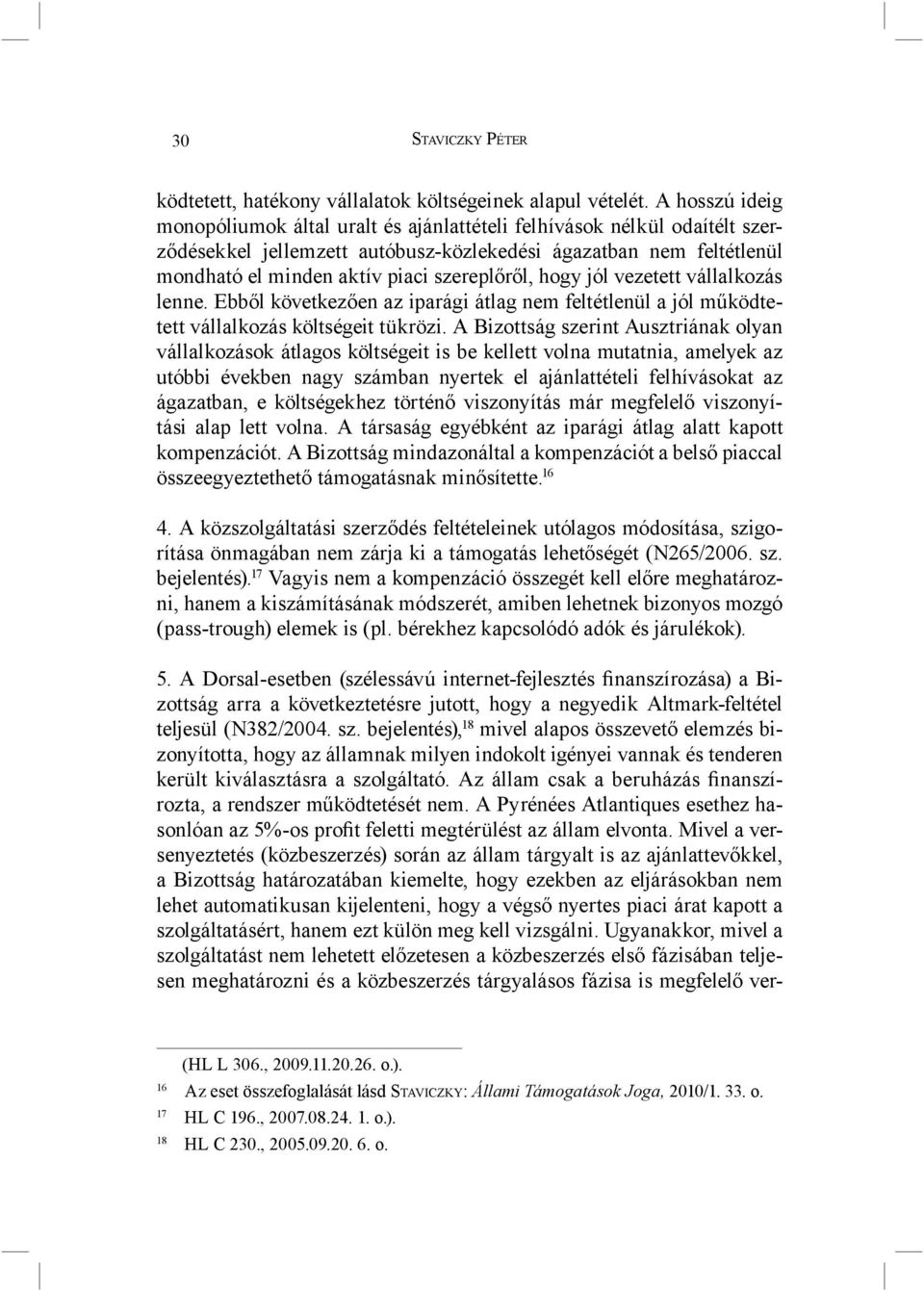 szereplőről, hogy jól vezetett vállalkozás lenne. Ebből következően az iparági átlag nem feltétlenül a jól működtetett vállalkozás költségeit tükrözi.