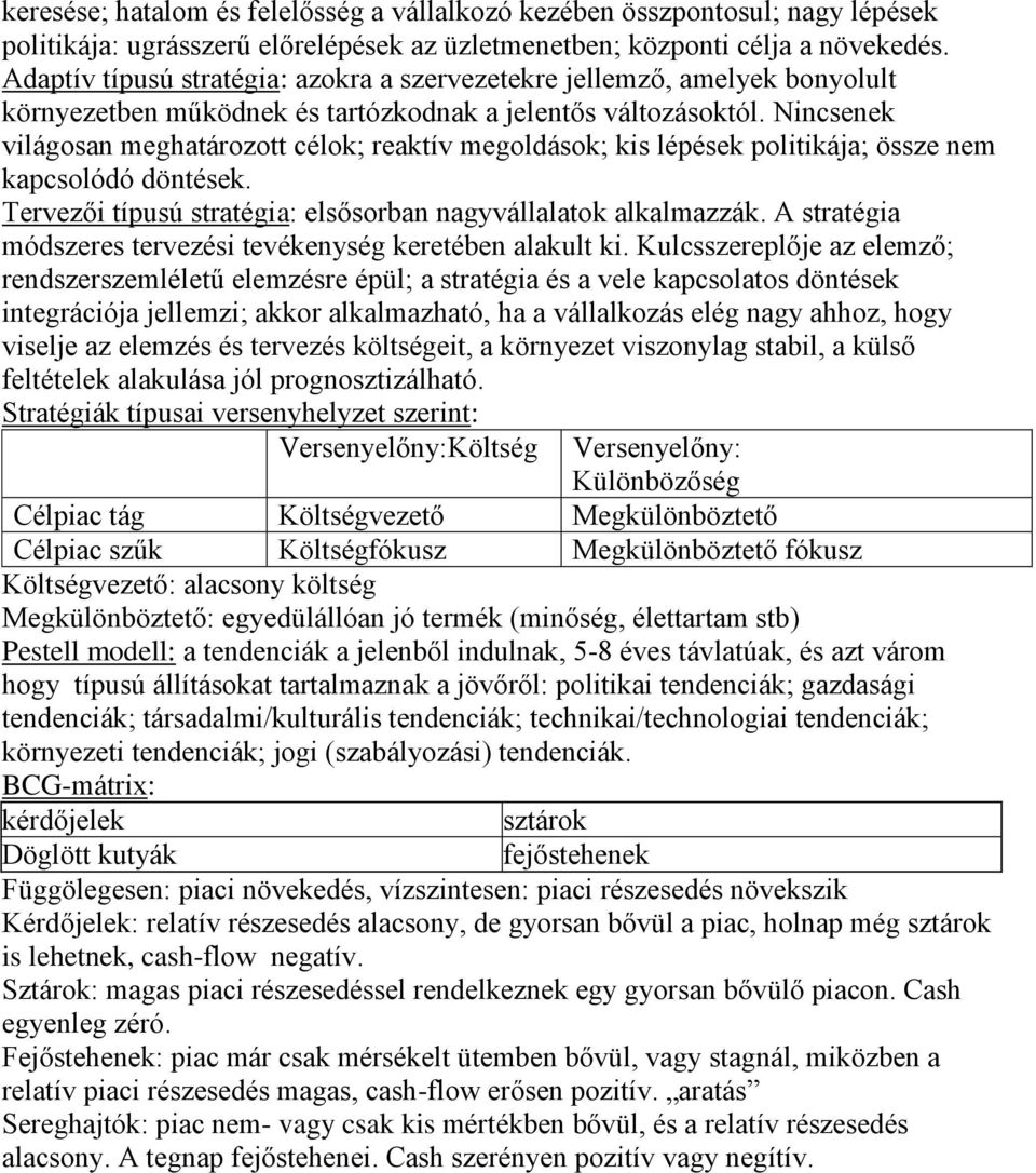 Nincsenek világosan meghatározott célok; reaktív megoldások; kis lépések politikája; össze nem kapcsolódó döntések. Tervezői típusú stratégia: elsősorban nagyvállalatok alkalmazzák.