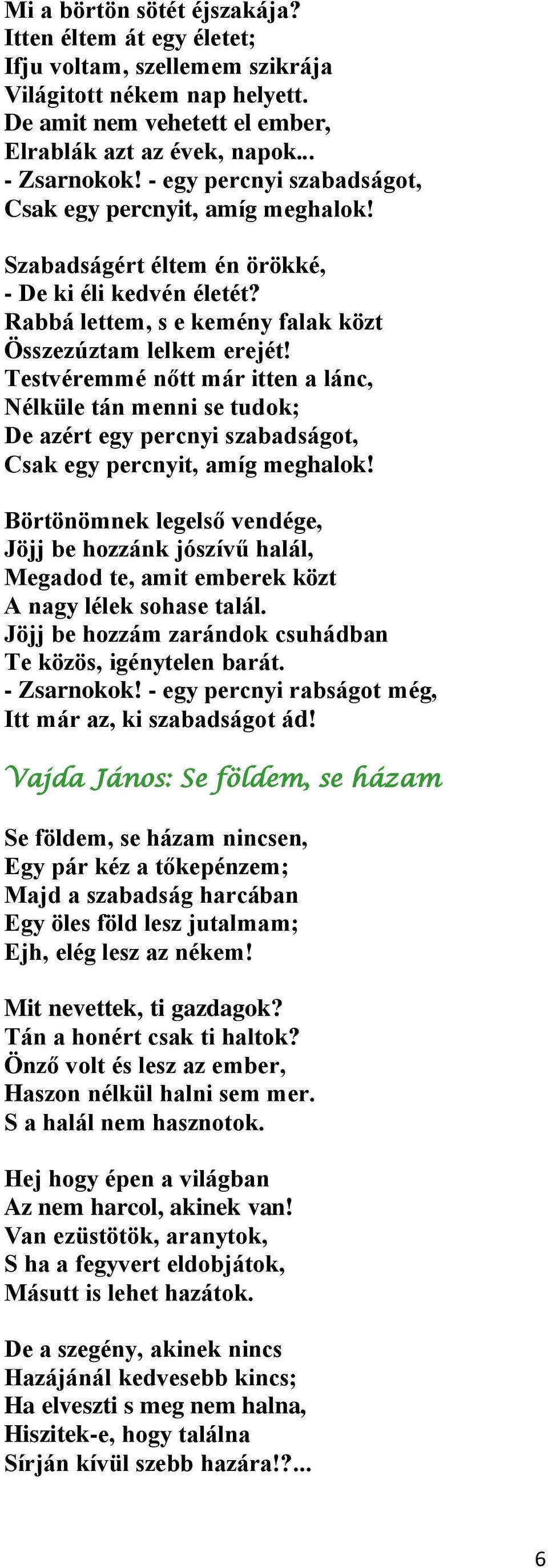 Testvéremmé nőtt már itten a lánc, Nélküle tán menni se tudok; De azért egy percnyi szabadságot, Csak egy percnyit, amíg meghalok!